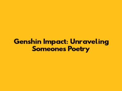 Genshin Impact: Unraveling Someone's Poetry