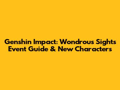 Genshin Impact: Wondrous Sights Event Guide & New Characters