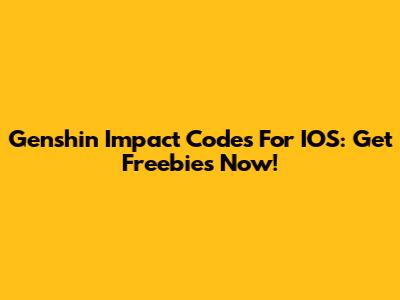 Genshin Impact Codes For IOS: Get Freebies Now!