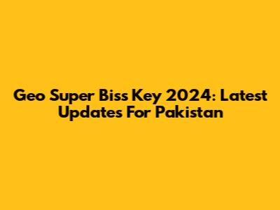 Geo Super Biss Key 2024: Latest Updates For Pakistan