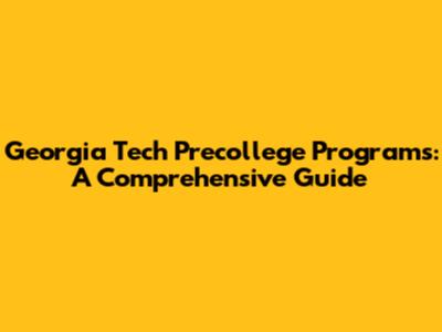 Georgia Tech Precollege Programs: A Comprehensive Guide