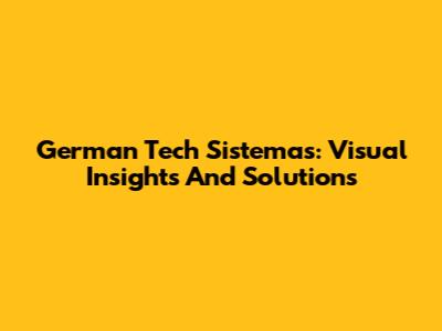 German Tech Sistemas: Visual Insights And Solutions