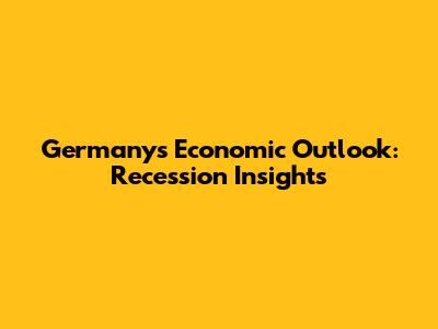 Germany's Economic Outlook: Recession Insights