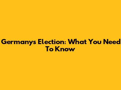 Germany's Election: What You Need To Know