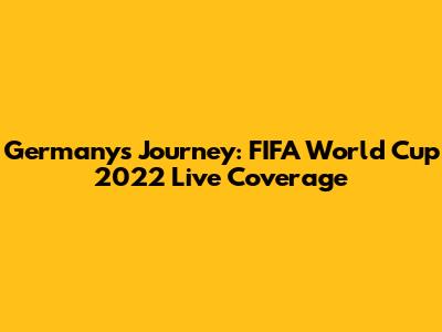 Germany's Journey: FIFA World Cup 2022 Live Coverage