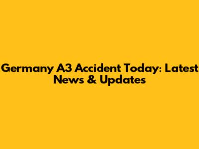 Germany A3 Accident Today: Latest News & Updates