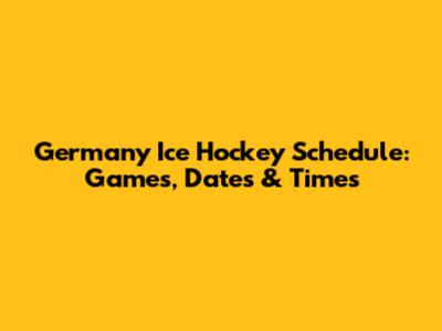 Germany Ice Hockey Schedule: Games, Dates & Times