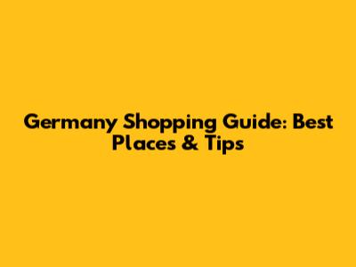 Germany Shopping Guide: Best Places & Tips