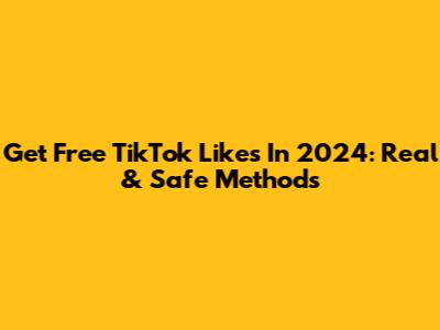 Get Free TikTok Likes In 2024: Real & Safe Methods