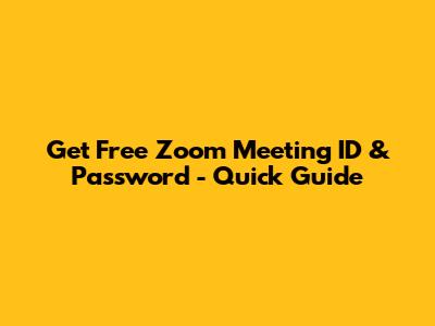 Get Free Zoom Meeting ID & Password - Quick Guide