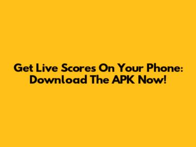 Get Live Scores On Your Phone: Download The APK Now!