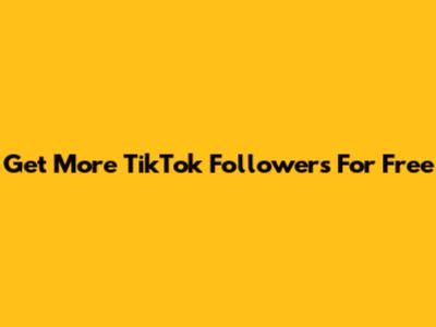 Get More TikTok Followers For Free