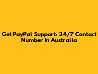 Get PayPal Support: 24/7 Contact Number In Australia