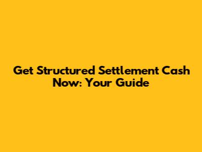 Get Structured Settlement Cash Now: Your Guide