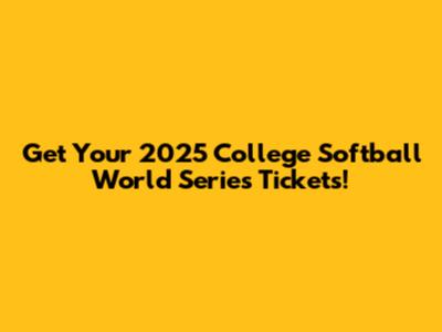 Get Your 2025 College Softball World Series Tickets!