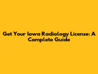 Get Your Iowa Radiology License: A Complete Guide