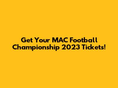 Get Your MAC Football Championship 2023 Tickets!