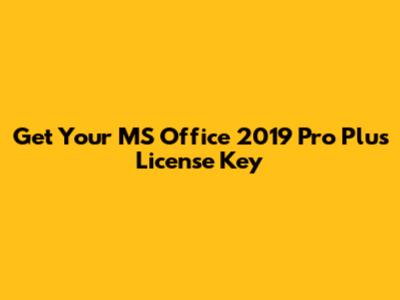 Get Your MS Office 2019 Pro Plus License Key