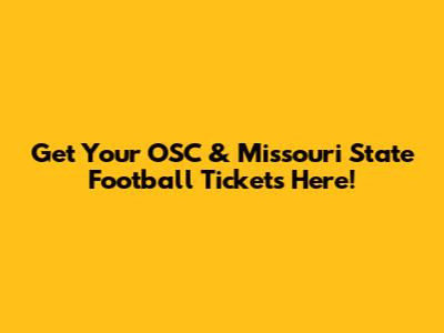 Get Your OSC & Missouri State Football Tickets Here!