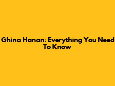 Ghina Hanan: Everything You Need To Know