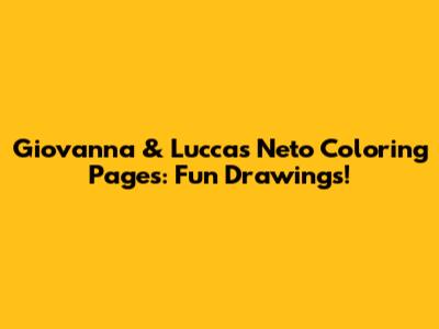 Giovanna & Luccas Neto Coloring Pages: Fun Drawings!