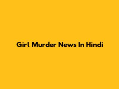 Girl Murder News In Hindi