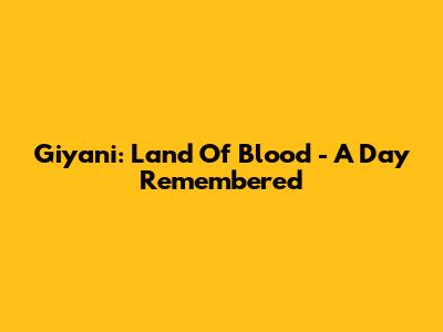 Giyani: Land Of Blood - A Day Remembered