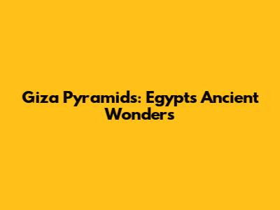 Giza Pyramids: Egypt's Ancient Wonders