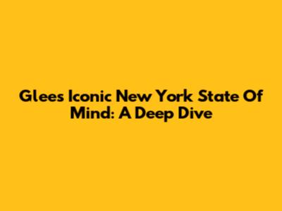 Glee's Iconic 'New York State Of Mind': A Deep Dive