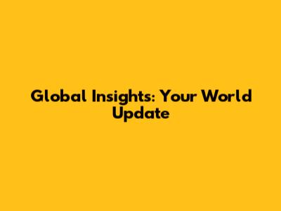 Global Insights: Your World Update