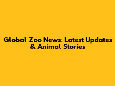 Global Zoo News: Latest Updates & Animal Stories