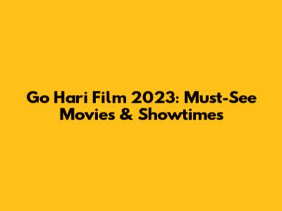 Go Hari Film 2023: Must-See Movies & Showtimes