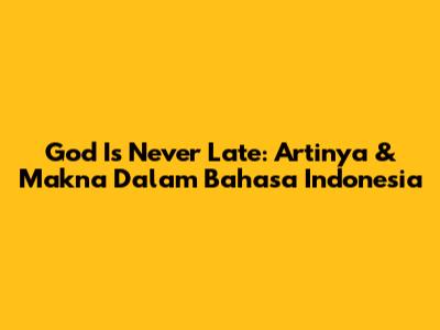 God Is Never Late: Artinya & Makna Dalam Bahasa Indonesia