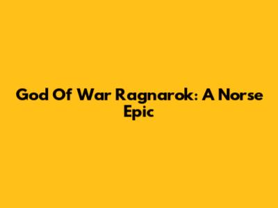 God Of War Ragnarok: A Norse Epic