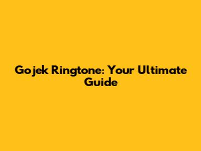 Gojek Ringtone: Your Ultimate Guide