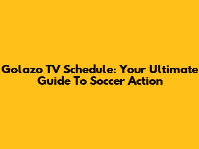 Golazo TV Schedule: Your Ultimate Guide To Soccer Action