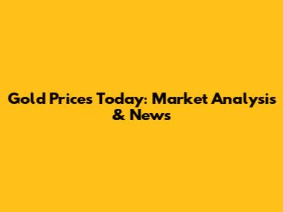 Gold Prices Today: Market Analysis & News