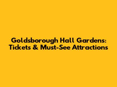 Goldsborough Hall Gardens: Tickets & Must-See Attractions