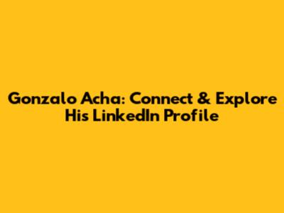 Gonzalo Acha: Connect & Explore His LinkedIn Profile