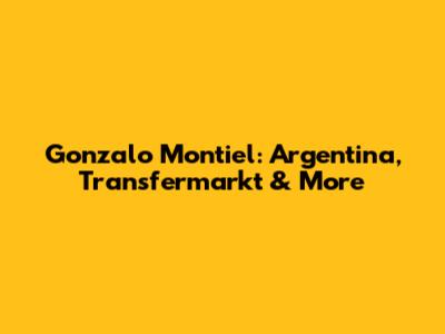 Gonzalo Montiel: Argentina, Transfermarkt & More