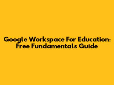 Google Workspace For Education: Free Fundamentals Guide