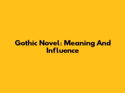 Gothic Novel: Meaning And Influence