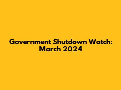 Government Shutdown Watch: March 2024