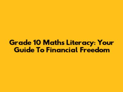 Grade 10 Maths Literacy: Your Guide To Financial Freedom