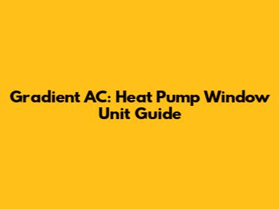 Gradient AC: Heat Pump Window Unit Guide