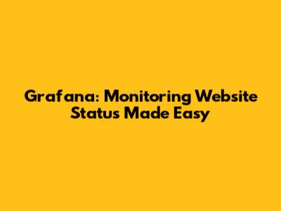 Grafana: Monitoring Website Status Made Easy