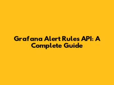 Grafana Alert Rules API: A Complete Guide