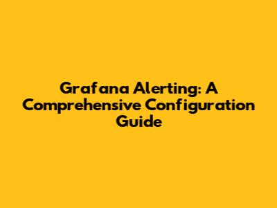 Grafana Alerting: A Comprehensive Configuration Guide