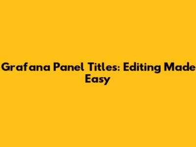 Grafana Panel Titles: Editing Made Easy