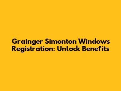 Grainger Simonton Windows Registration: Unlock Benefits